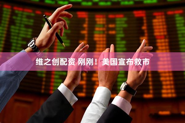 维之创配资 刚刚！美国宣布救市