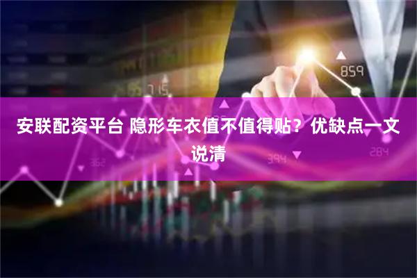 安联配资平台 隐形车衣值不值得贴？优缺点一文说清