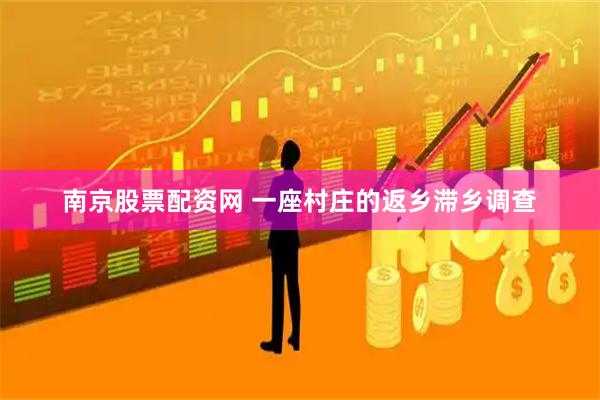 南京股票配资网 一座村庄的返乡滞乡调查