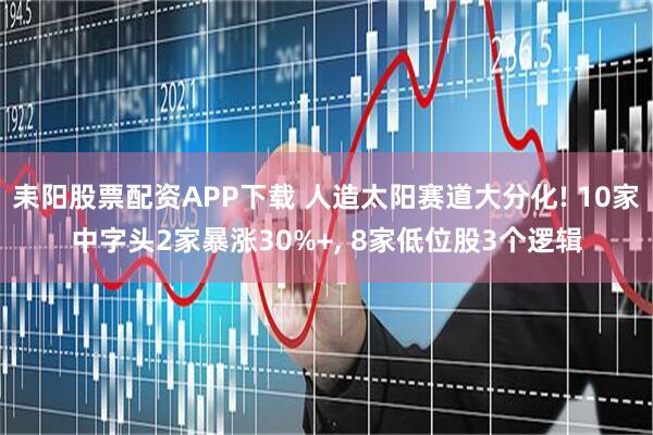 耒阳股票配资APP下载 人造太阳赛道大分化! 10家中字头2家暴涨30%+, 8家低位股3个逻辑