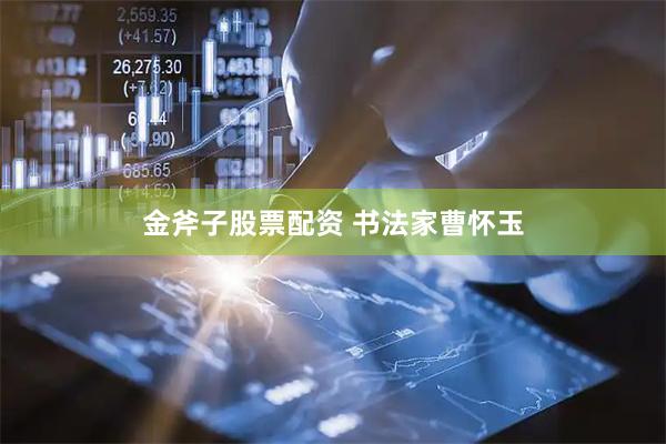 金斧子股票配资 书法家曹怀玉